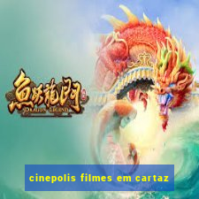 cinepolis filmes em cartaz